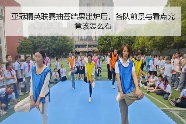 亚冠精英联赛抽签结果出炉后，各队前景与看点究竟该怎么看
